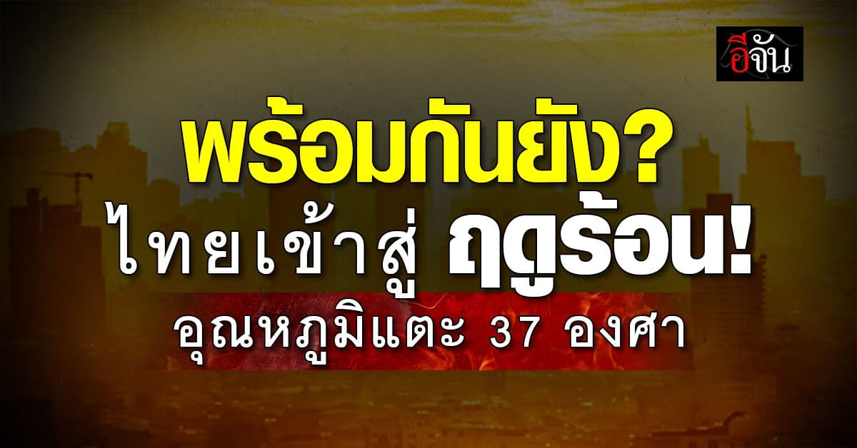 อุตุฯ ประกาศ ไทยเข้าฤดูร้อนเต็มระบบ อุณหภูมิสูงขึ้นทั่วประเทศ