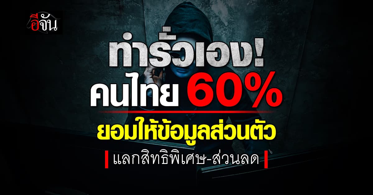 อึ้ง! คนไทย 60% ยอมให้ข้อมูลส่วนตัว แลกสิทธิพิเศษ-ส่วนลด