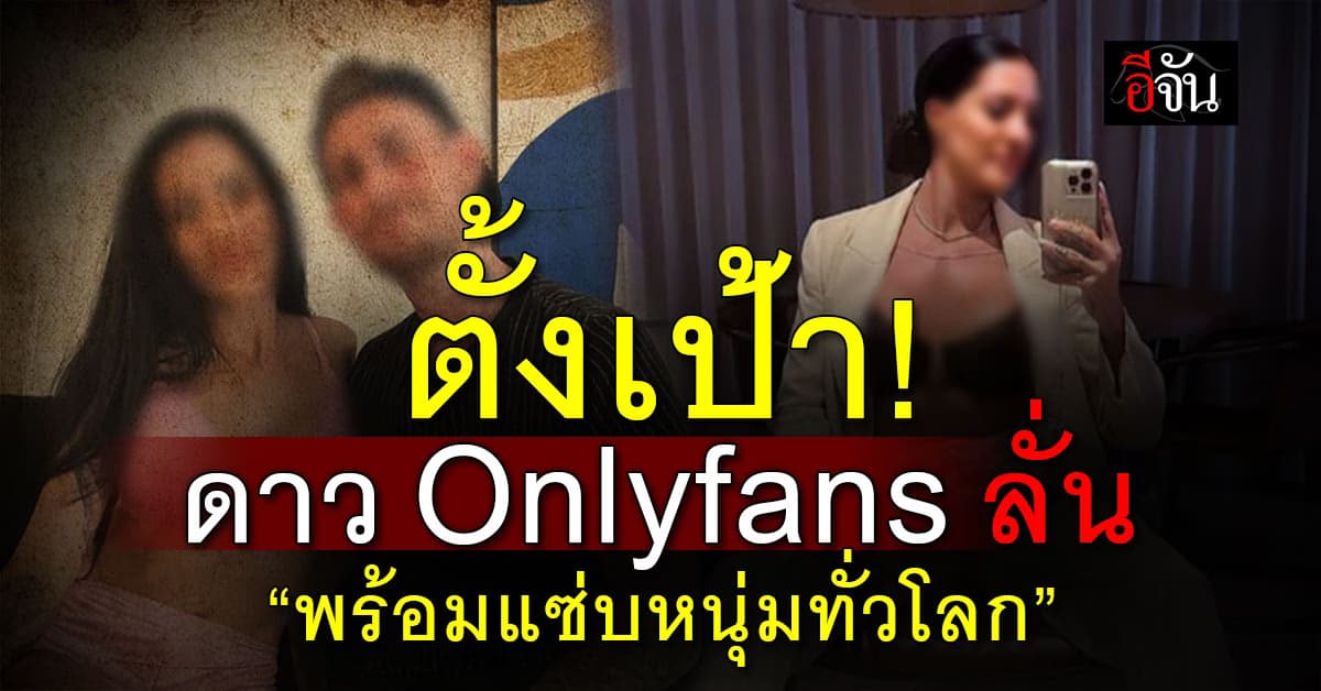 ตั้งเป้า! ดาวโป๊ Onlyfans ลั่น! “พร้อมร่วมเซ็กส์กับชายทั่วโลก”