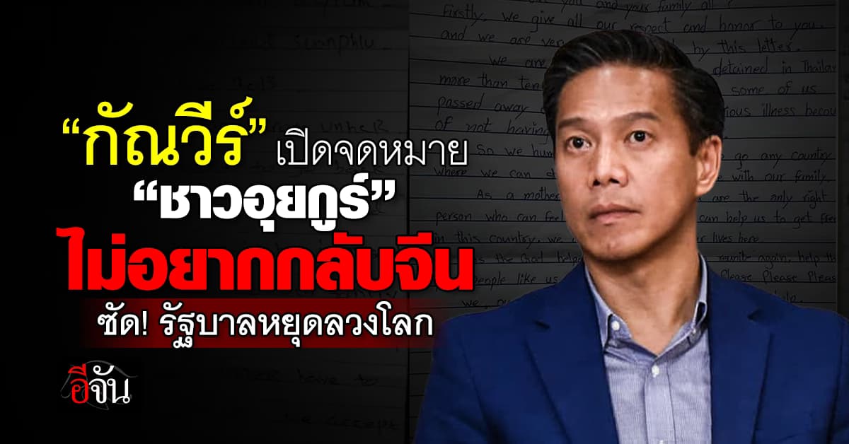 “กัณวีร์” เปิดจดหมายผู้ลี้ภัย “ชาวอุยกูร์” ก่อนรัฐบาลส่งกลับจีน  