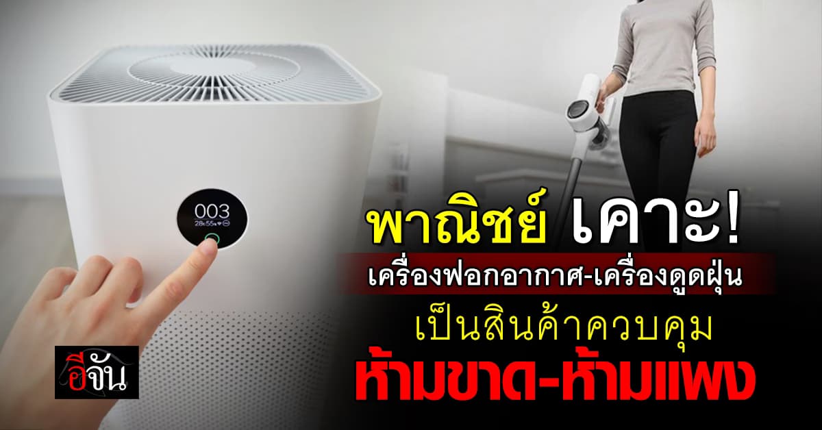 กกร.ไฟเขียว! “เครื่องฟอกอากาศ-เครื่องดูดฝุ่น” เป็นสินค้าควบคุม