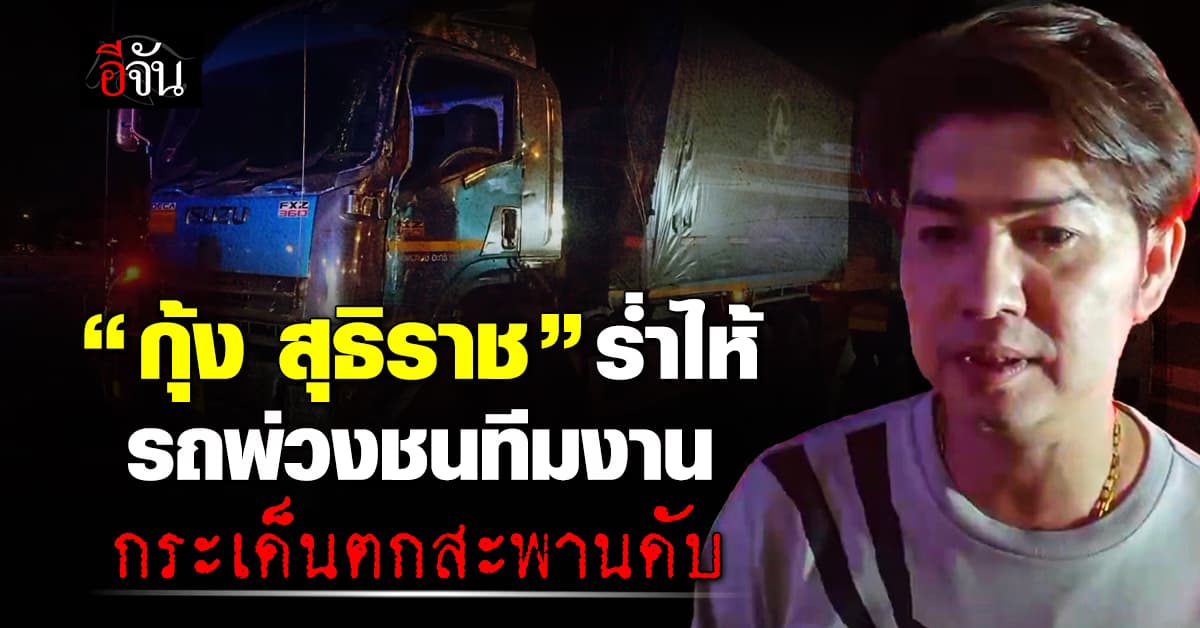 “กุ้ง สุธิราช” ร่ำไห้! รถพ่วงชนทีมงาน กระเด็นตกสะพานดับ