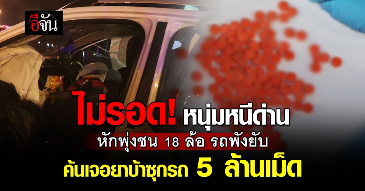 ไม่รอด! หนุ่มหนีด่าน หักพุ่งชน 18 ล้อรถพังยับ ค้นเจอยาบ้า 5 ล้านเม็ด 