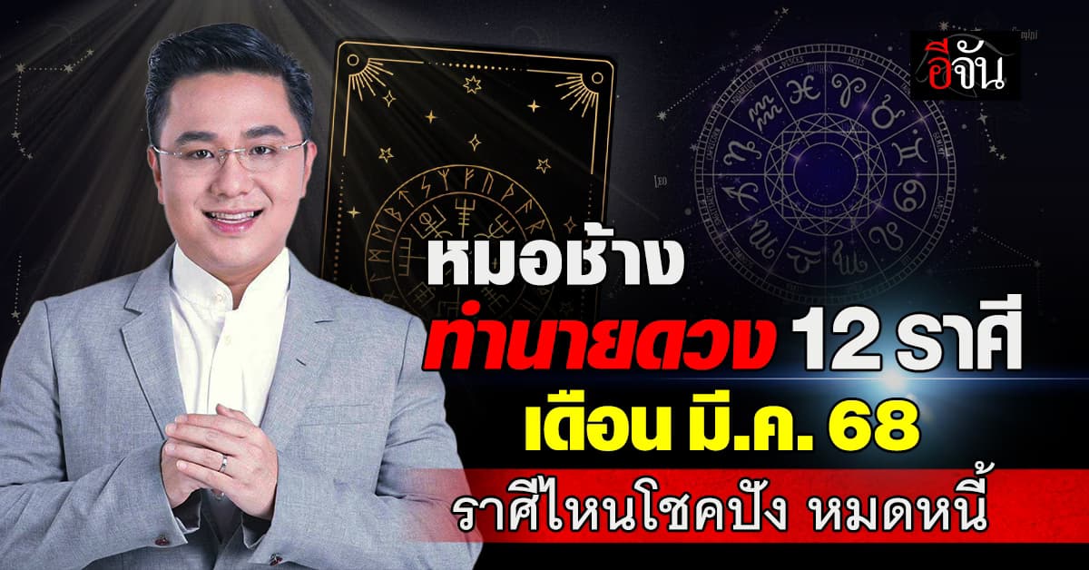 หมอช้าง ทำนายดวง 12 ราศี เดือน มี.ค. 68 เช็กซิ ราศีไหนโชคปัง-หมดหนี้ 
