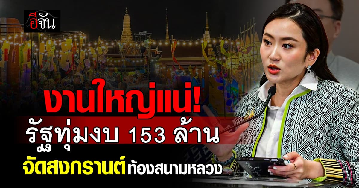จัดใหญ่! รัฐทุ่มงบ 153 ล้าน จัดมหาสงกรานต์ ท้องสนามหลวง