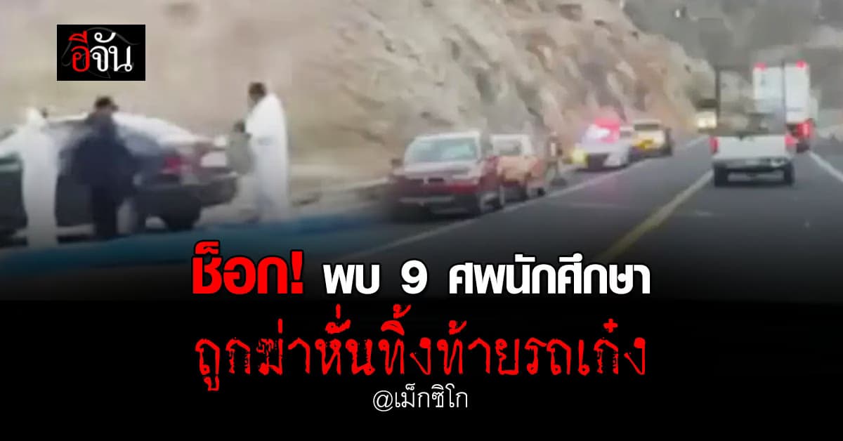 ช็อก! พบ 9 นักศึกษาเม็กซิโก ถูกฆ่าหั่นยัดท้ายรถเก๋ง หลังหายตัวนานนับเดือน