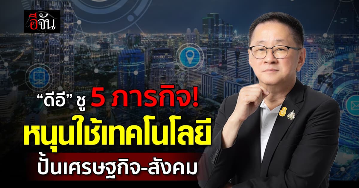 ดีอี ชู 5 ภารกิจดัน รบ.ดิจิทัล ใช้เทคโนโลยีพัฒนาเศรษฐกิจ-สังคม