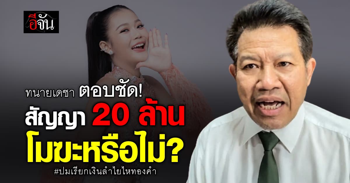 ทนายเดชา ตอบชัด! สัญญา 20 ล้านบาท ดราม่า “ลำไย ไหทองคำ” เป็นโมฆะหรือไม่? 