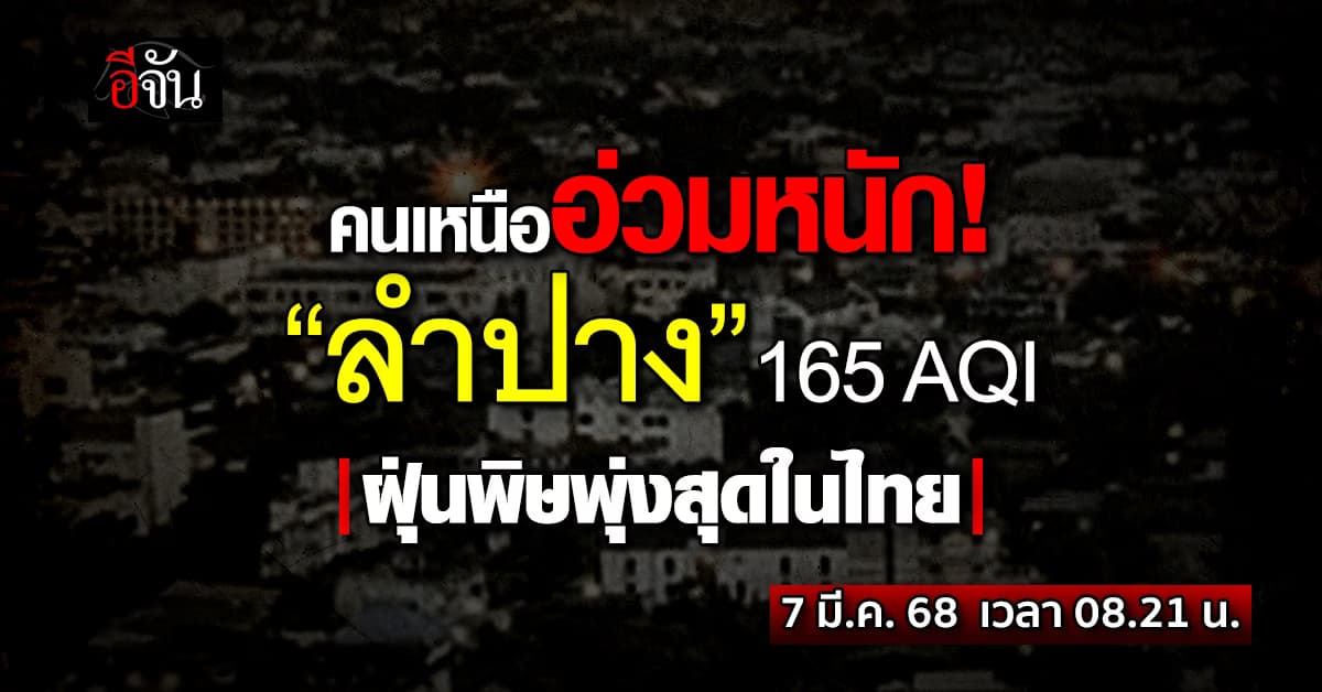 อ่วมหนัก! เช้านี้(7 มี.ค.68) ภาคเหนือจมฝุ่นพิษหลายวัน “ลำปาง” พุ่ง 165 AQI  ยืน 1 อากาศเเย่ที่สุดในไทย 