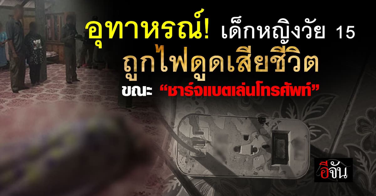 อุทาหรณ์! “เด็กหญิงวัย 15” ถูกไฟดูดเสียชีวิต ขณะนอนเล่นโทรศัพท์ พร้อมชาร์จแบต