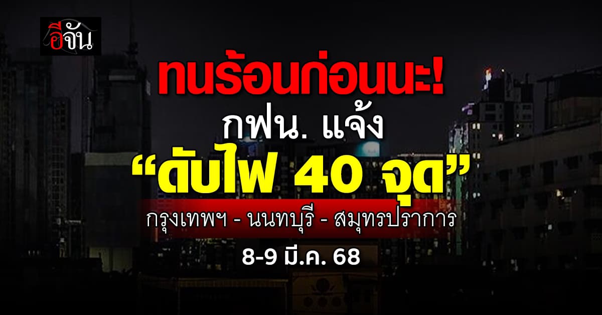 เตรียมตัวให้พร้อม! การไฟฟ้านครหลวง (กฟน.) ประกาศ “ดับไฟ” 40 แห่ง ในวันที่ 8-9 มี.ค.68 นี้ 