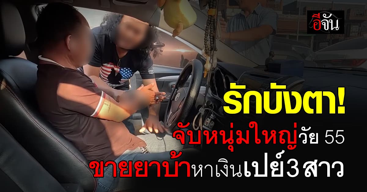 รักบังตา! จับหนุ่มใหญ่วัย 55 ปี ขายยาบ้าหาเงินเปย์สาว 3 คน ชี้! ไม่มีเงินเขาไม่คุยด้วย 
