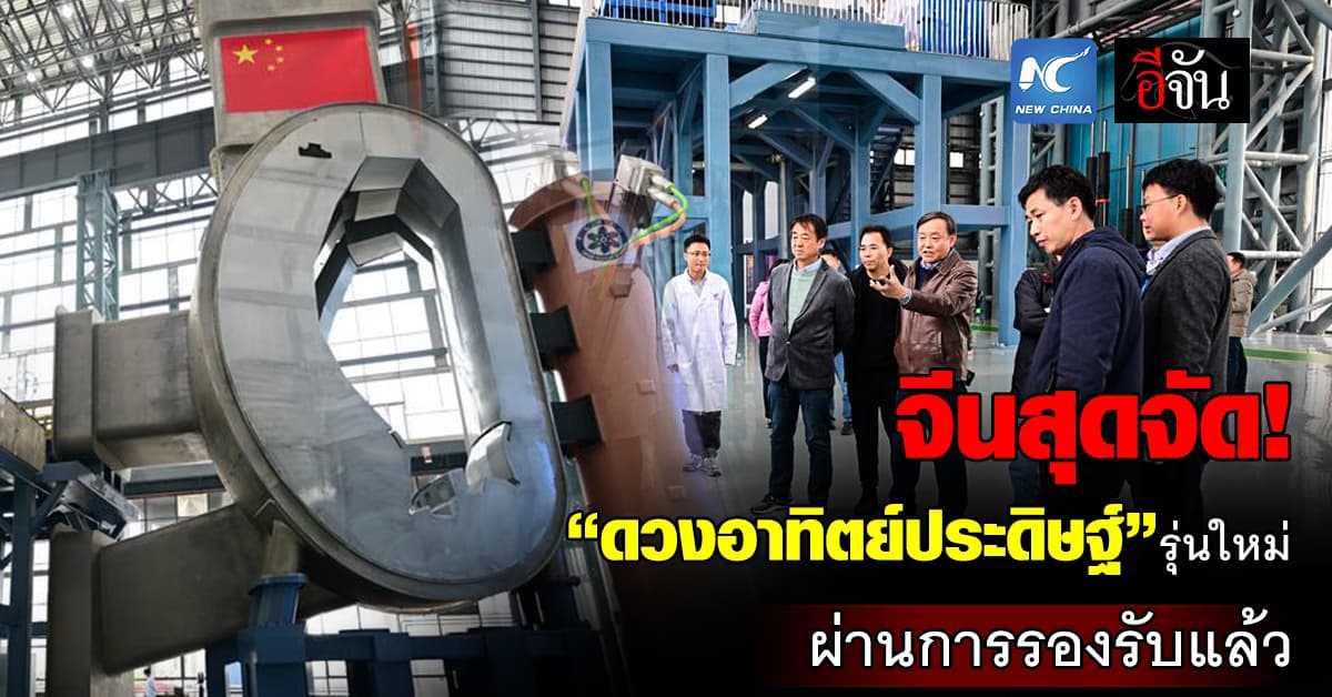 จีนสุดล้ำ! “ดวงอาทิตย์ประดิษฐ์” รุ่นใหม่ ผ่านการรองรับแล้ว