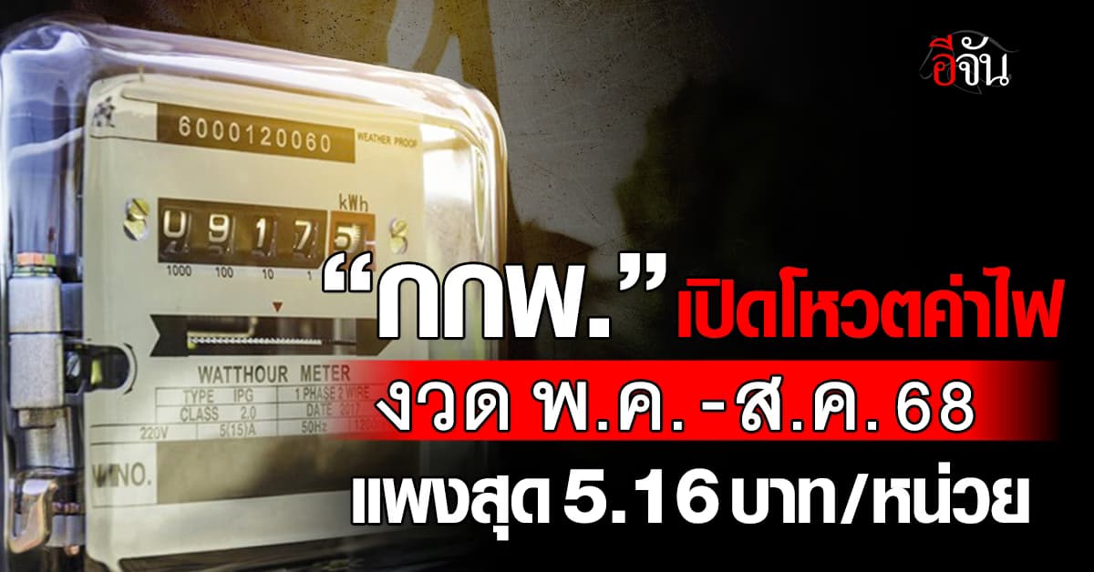 กกพ.เปิดโหวตค่าไฟงวด พ.ค.- ส.ค.68 แพงสุด 5.16 บาท/หน่วย