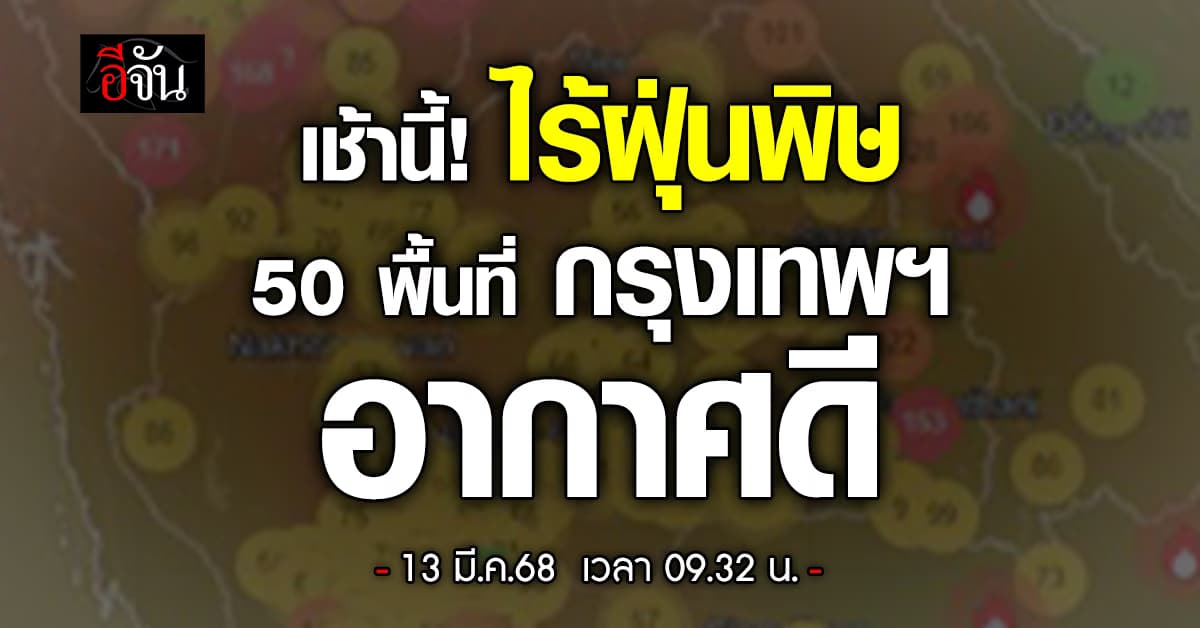 คนกรุงฯเฮ! เช้านี้ (13 มี.ค.68) ฝุ่นพิษลด อากาศเริ่มดี “50 จุด กทม.” โซนเขียวทั้งแถบ