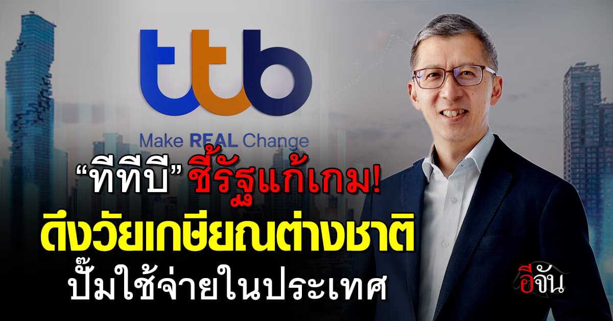 ซีอีโอ ทีทีบี ชี้ “รัฐ” เจอโจทย์ยาก คนไทยไม่ใช้จ่าย แนะดึง “ต่างชาติ” เข้าไทยเพิ่ม