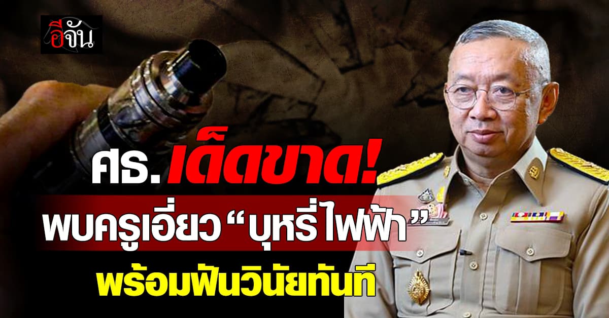 เด็ดขาด! ศธ.สั่งเข้ม หากพบ “ครู-บุคลากร” เอี่ยวบุหรี่ไฟฟ้า พร้อมฟันวินัยทันที