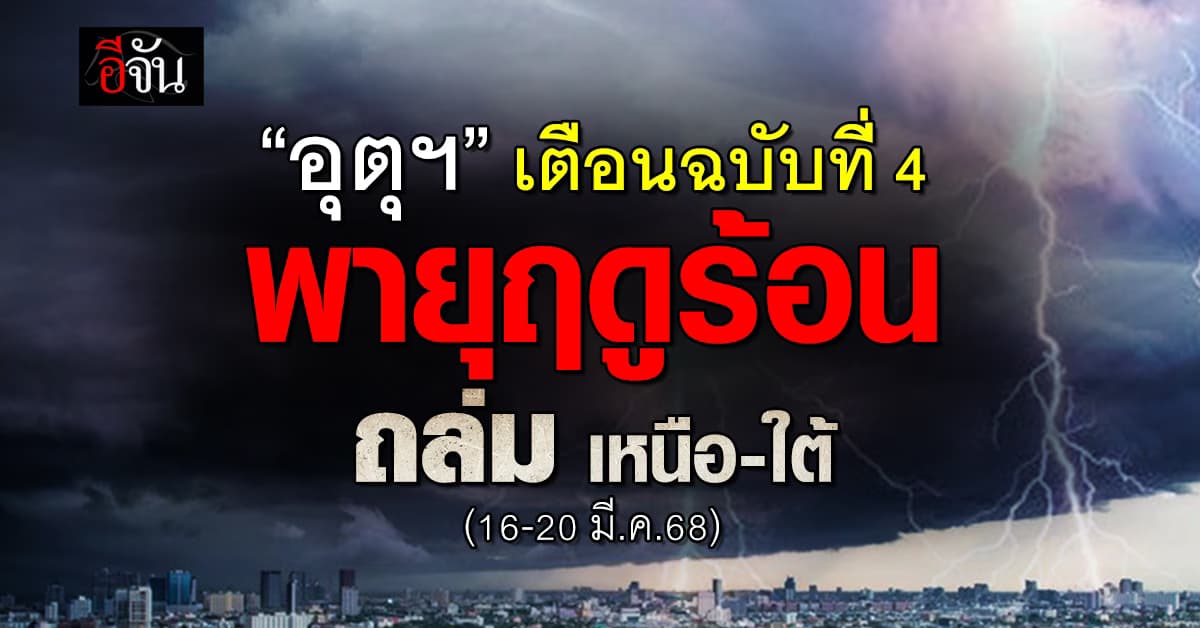 พายุฉ่ำ! “อุตุฯ” เตือนฉบับ 4 พายุฤดูร้อนถล่มไทย ตั้งแต่วันที่  16-20 มี.ค.68  