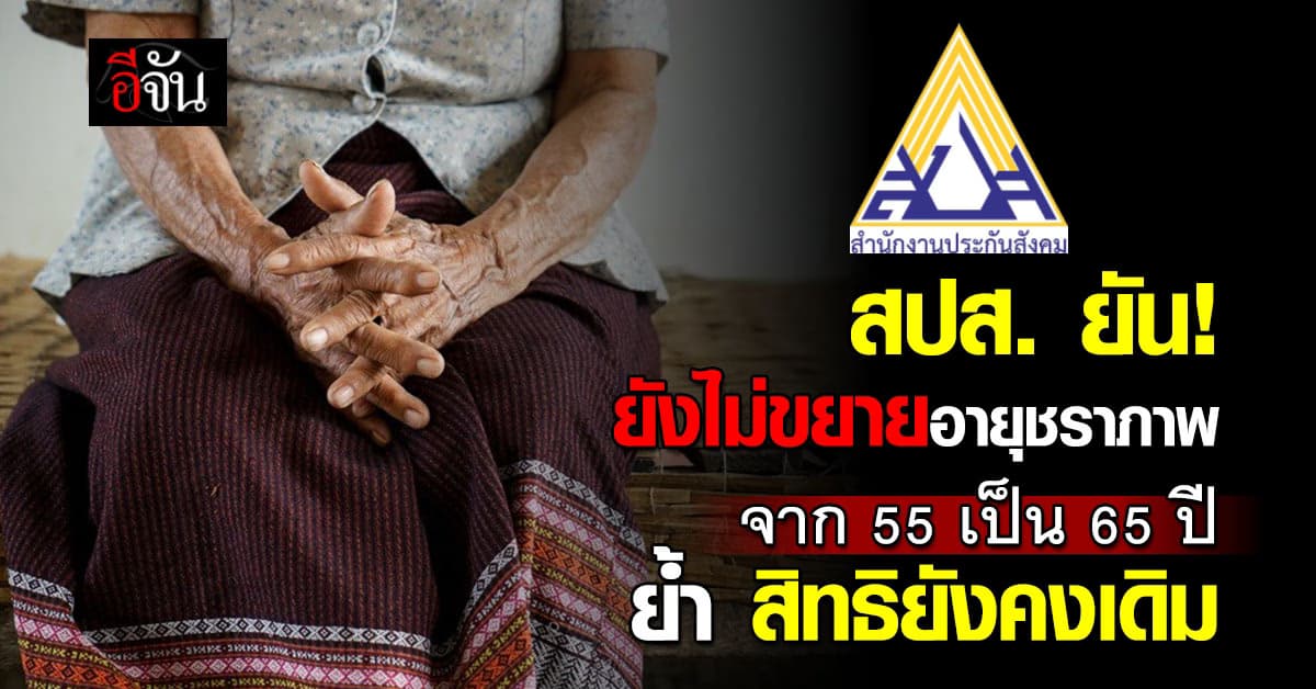 สปส.ยัน! ยังไม่ขยายอายุสิทธิชราภาพ จาก 55 เป็น 65 ปี
