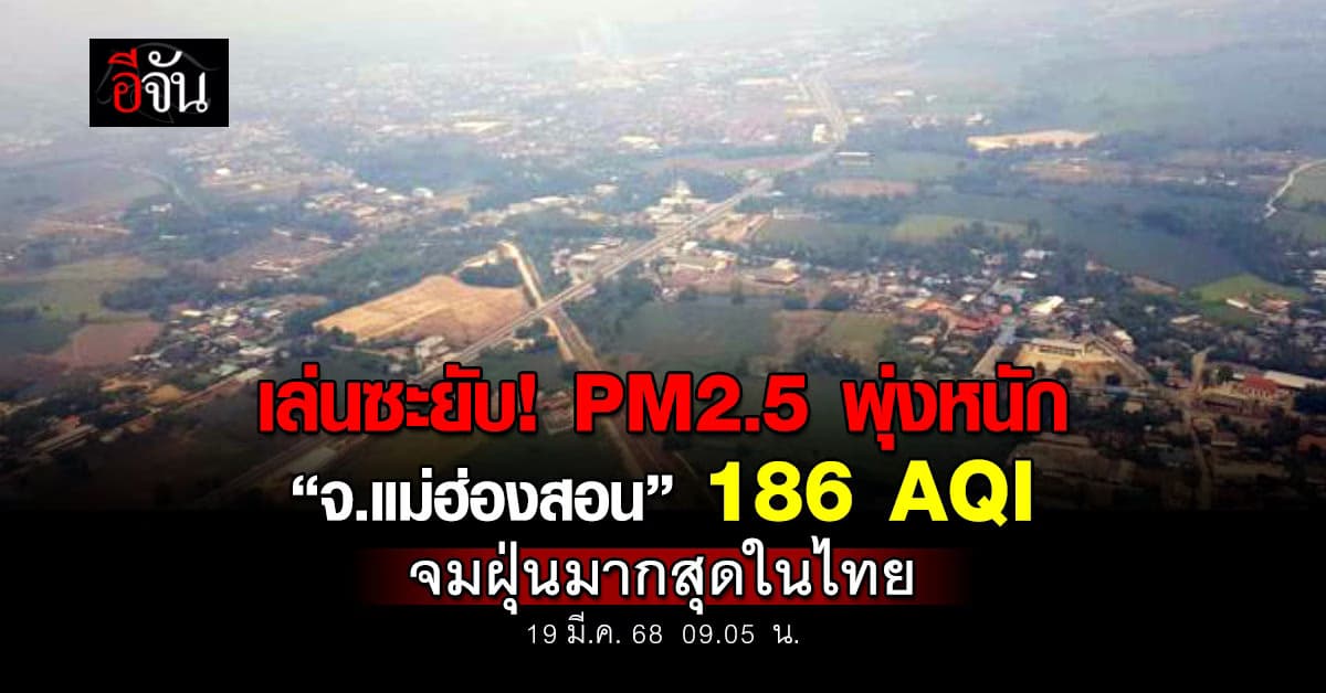 เหนื่อยใจ! เช้านี้ (19 มี.ค.68) เหนืออ่วมต่อเนื่อง “จ.แม่ฮ่องสอน” แย่สุดในไทย 186 AQI 