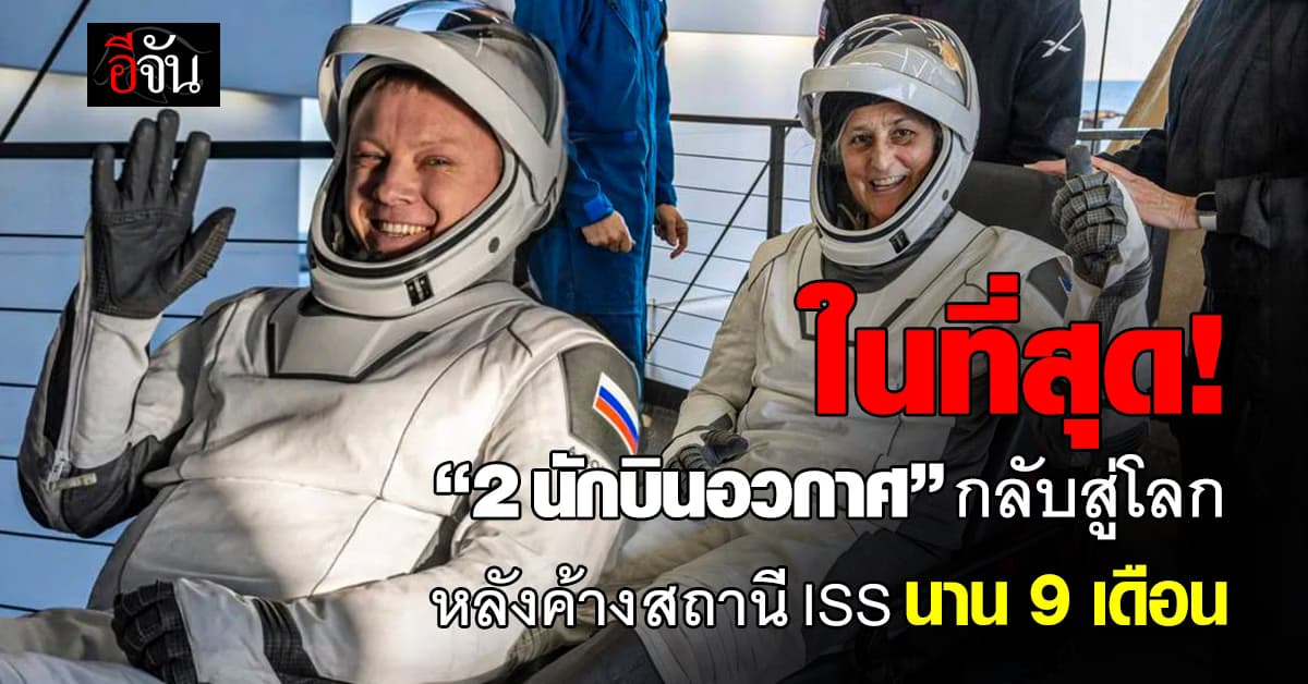 สำเร็จ! “2 นักบินอวกาศ” กลับสู่พื้นโลก หลังค้างสถานีนอกโลกนาน 9 เดือน