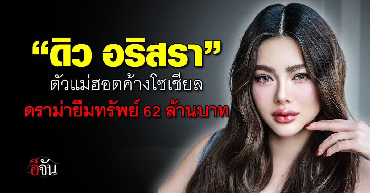 เปิดประวัติ “ดิว อริสรา” ตัวแม่ฮอตค้างโซเชียล ดราม่ายืมทรัพย์ 62 ล้านบาท 