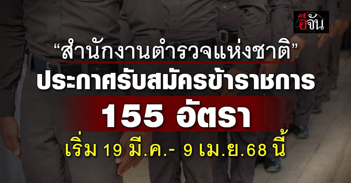 เริ่มเลอ! สำนักงานตำรวจแห่งชาติ รับสมัครบุคคลเป็นข้าราชการตำรวจ 155 อัตรา ในชั้นสัญญาบัตร–ชั้นประทวน 