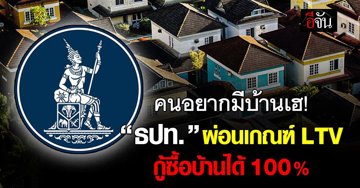 อสังหาฯเฮ! ธปท. ผ่อนเกณฑ์สินเชื่อบ้าน LTV กู้ได้ 100%