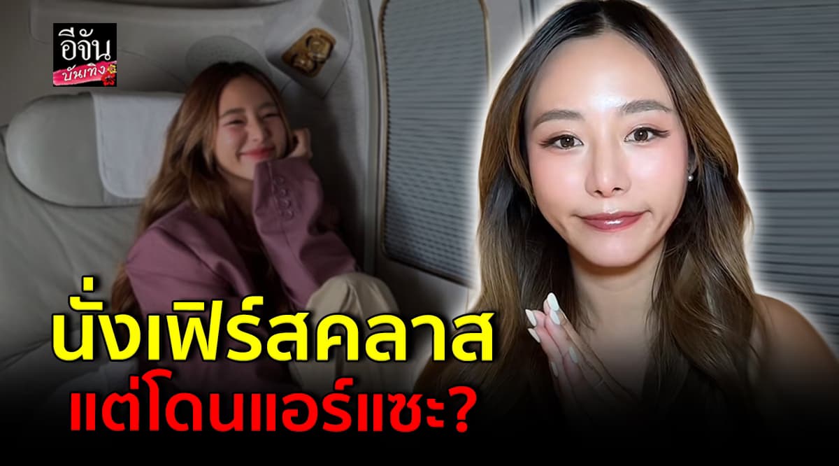 ใบเฟิร์น อัญชสา สุดทน! โดนแอร์โพสต์แซะฉ่ำ ปมนั่งเฟิร์สคลาส 2 ชม. ทำไมต้องอาบน้ำ