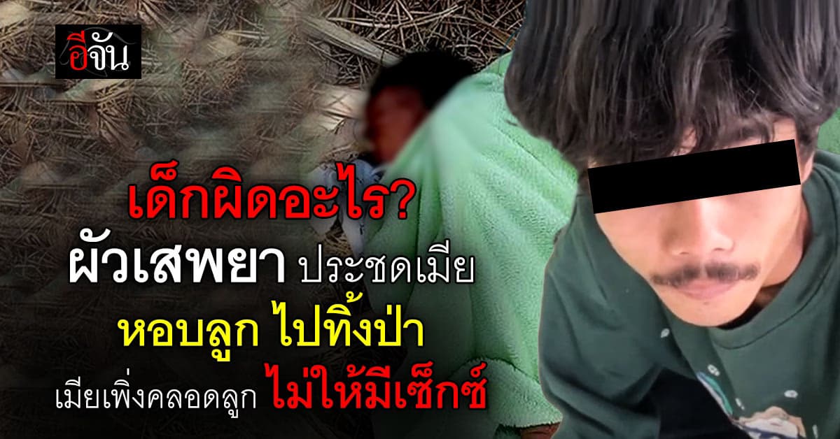 ผัวเสพยา โมโหเมียเพิ่งคลอดลูก ไม่ให้มีเซ็กซ์ หอบลูกเพิ่งเกิดไปทิ้งป่า