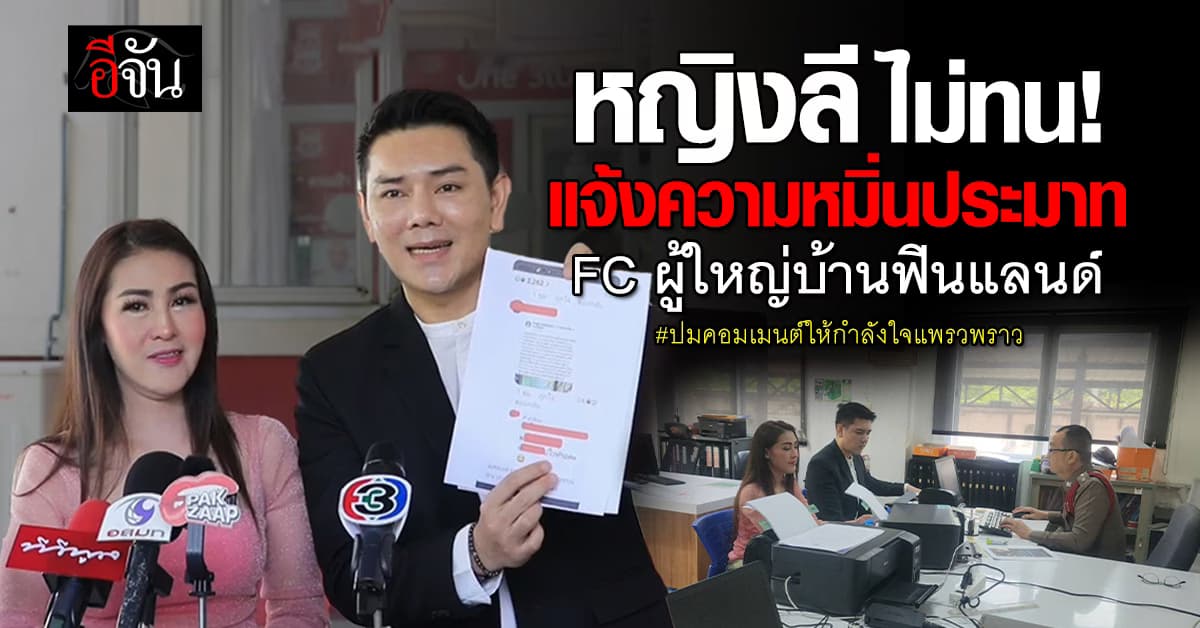 หญิงลี ไม่ทน! แจ้งความหมิ่นประมาท FC ผู้ใหญ่บ้านฟินแลนด์