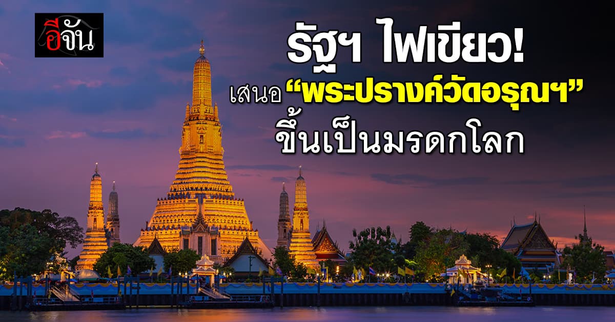 ได้ลุ้น! รัฐฯ เสนอ “พระปรางค์วัดอรุณฯ” ขึ้นทะเบียนมรดกโลก