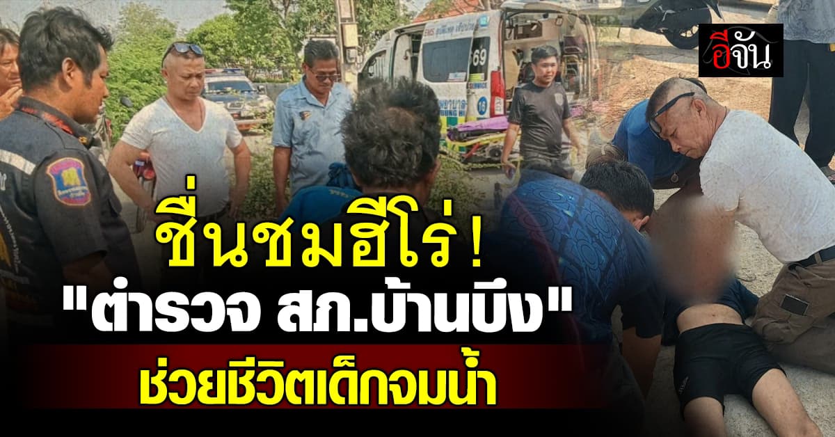 ชื่นชม! “สายตรวจ สภ.บ้านบึง” ช่วยชีวิตเด็กจมน้ำ