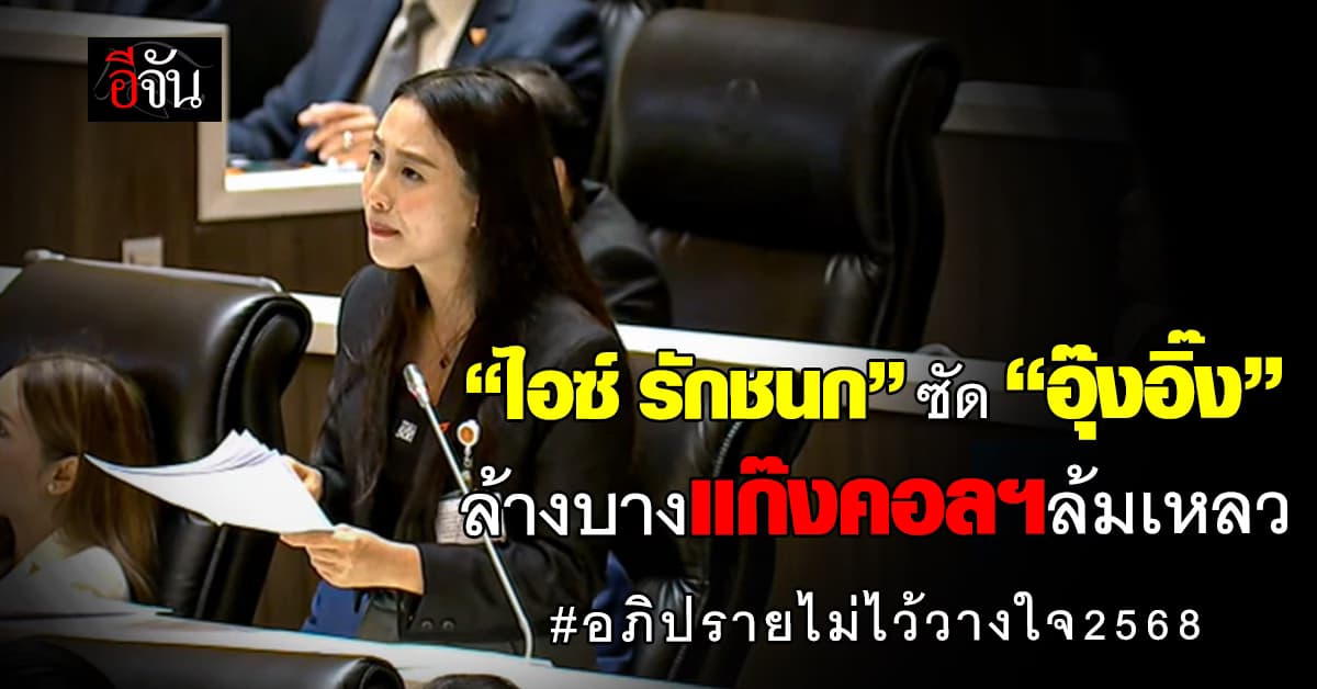 เดือด! ‘ไอซ์ รักชนก’ ซัด ‘อุ๊งอิ๊ง’ แก้ไขปัญหาแก๊งคอลฯ ล้มเหลว กลางศึกอภิปรายไม่ไว้วางใจ