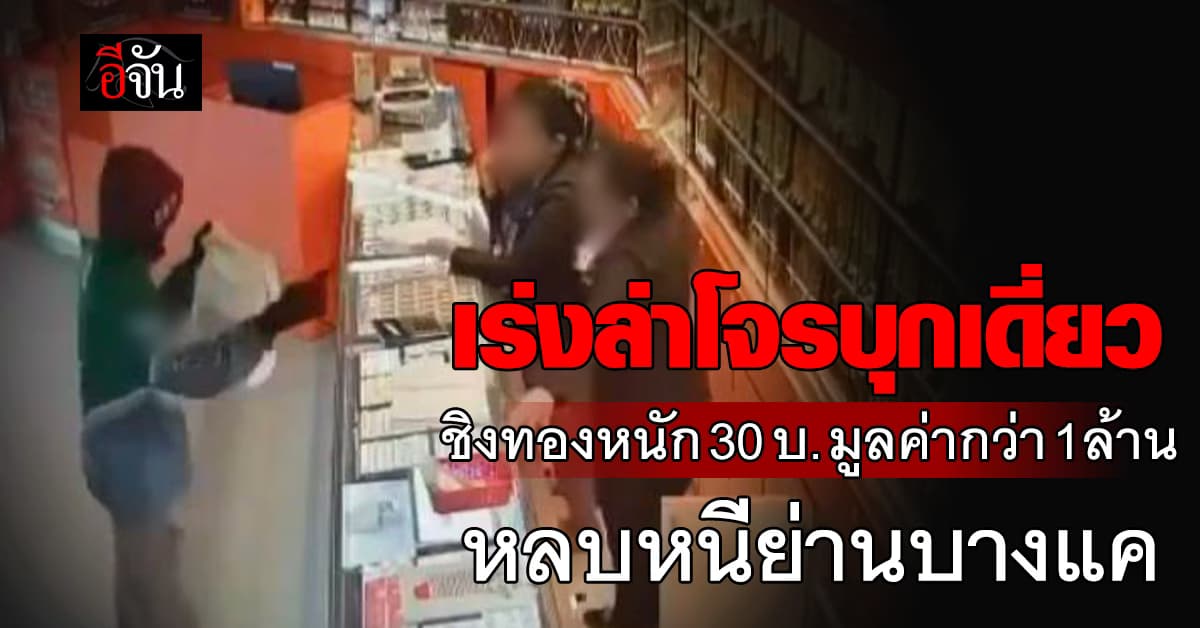  เร่งล่าโจรบุกเดี่ยว ชิงทองหนัก 30 บาท มูลค่ากว่า 1 ล้านบาท หลบหนีย่านบางแค กทม. 