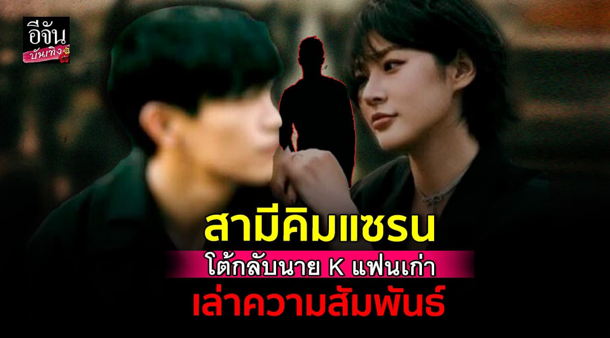 สามีคิมแซรน พูดแล้ว! ยันไม่เคยทำร้าย คิมแซรน นาย K บิดเบือนข้อเท็จจริง