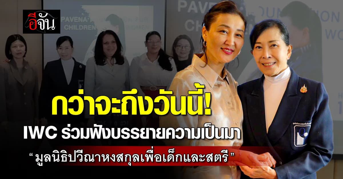 กว่าจะถึงวันนี้! IWC ร่วมฟังบรรยายความเป็นมา “มูลนิธิปวีณาหงสกุลเพื่อเด็กและสตรี”  