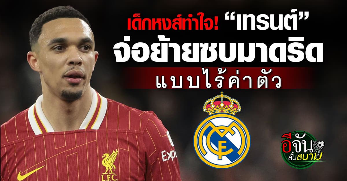 หงส์ทำใจ! “เทรนต์” จ่อย้ายซบ “เรอัล มาดริด” แบบไร้ค่าตัว – เซ็นยาว 5 ปี
