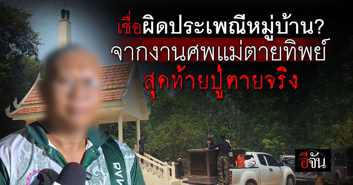 จากดราม่างานศพแม่ตายทิพย์ สู่งานศพปู่ตายจริง ชาวบ้าน เชื่อผิดประเพณีหมู่บ้าน? 