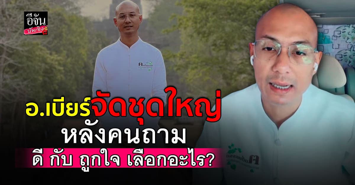 อาจารย์เบียร์ ฅนตื่นธรรม จัดให้ชุดใหญ่ หลังคนถาม ดี กับ ถูกใจ เลือกอะไร