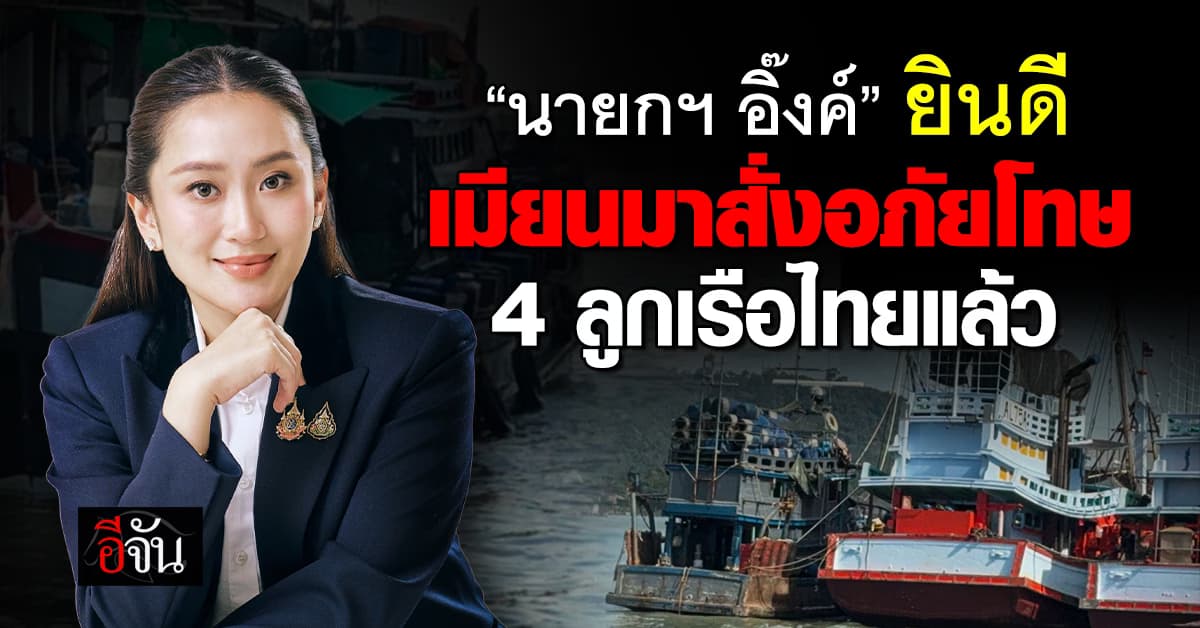 “นายกฯ อิ๊งค์” ยินดี รัฐบาลเมียนมาสั่งอภัยโทษ “ลูกเรือประมงไทย” ทั้ง 4 คนแล้ว 