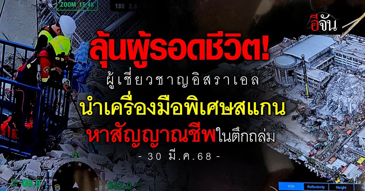 ลุ้นผู้รอดชีวิต! ผู้เชี่ยวชาญอิสราเอล นำเครื่องมือพิเศษสแกน หาสัญญาณชีพในตึกถล่ม