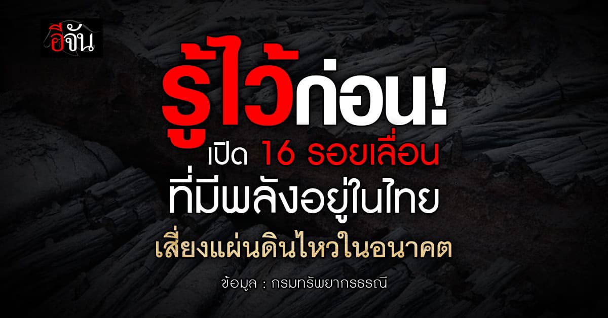 รู้ไว้ก่อน! เปิด 16 รอยเลื่อนที่มีพลังอยู่ในไทย เสี่ยงแผ่นดินไหวในอนาคต