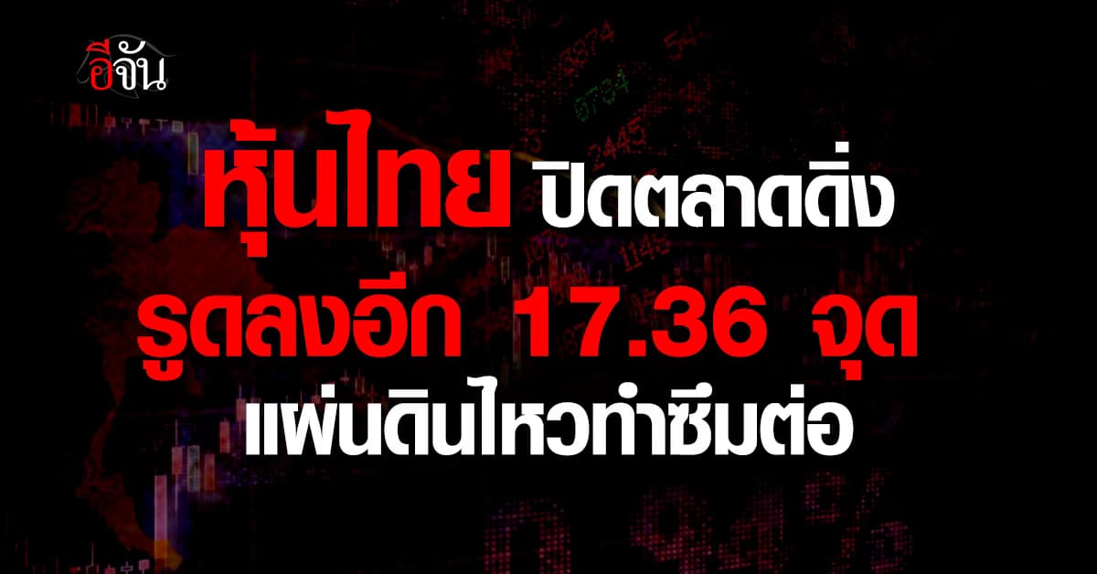 หุ้นไทยปิดตลาดรูดลง 17.36 จุด ชี้แผ่นดินไหว ฉุดซึมต่อ