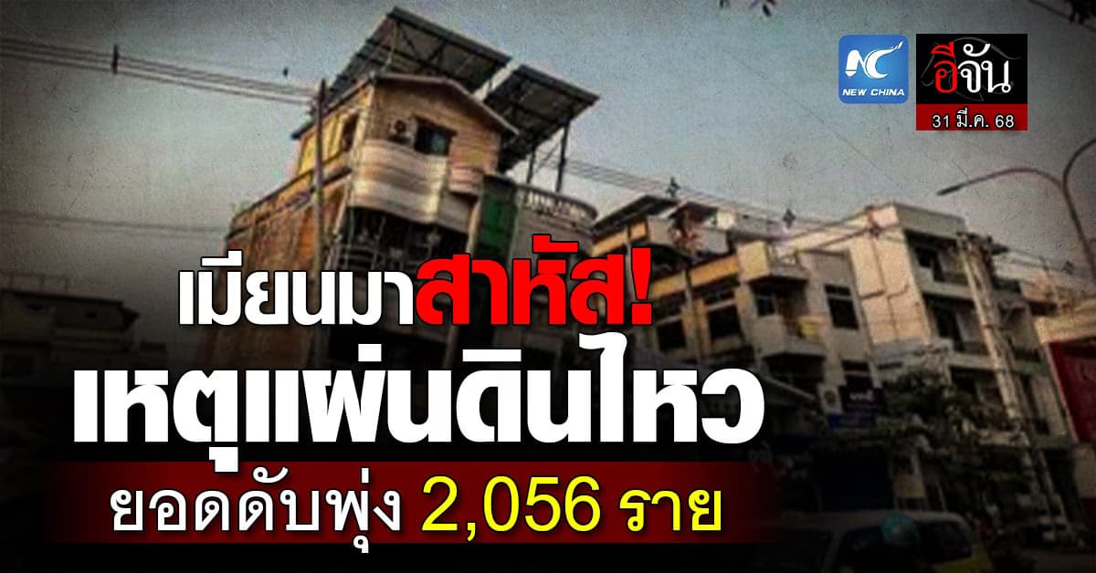 สาหัส! เหตุแผ่นดินไหวเมียนมา ยอดดับพุ่ง 2,056 ราย – จนท. เร่งกู้ชีวิต