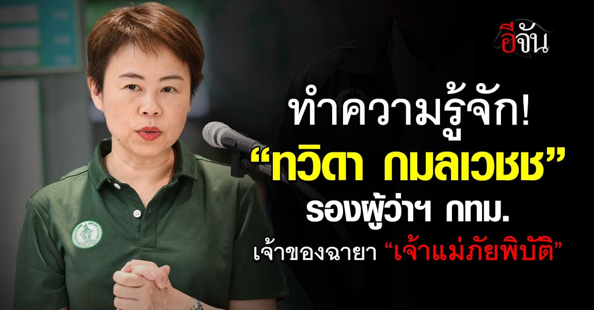 รู้จัก “ทวิดา กมลเวชช” รองผู้ว่าฯ กทม. หญิงแกร่งในเหตุการณ์แผ่นดินไหว