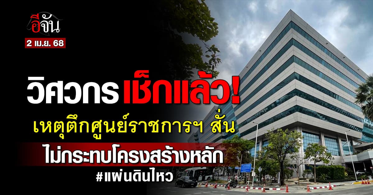 วิศวกร ตรวจสอบแล้ว! เหตุตึก A ศูนย์ราชการฯ สั่น ไม่กระทบโครงสร้างหลัก 