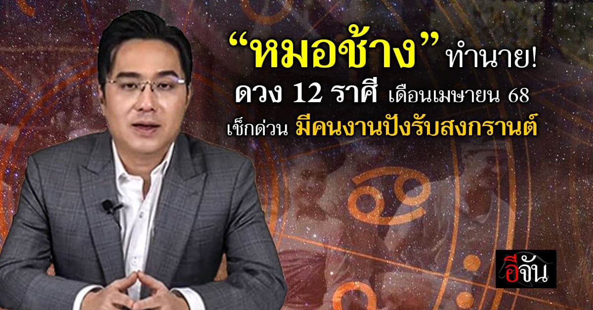 ชะตาฟ้าใหม่! ‘หมอช้าง’ ทำนายดวง 12 ราศี การเงินดี-การงานปังรับสงกรานต์ 