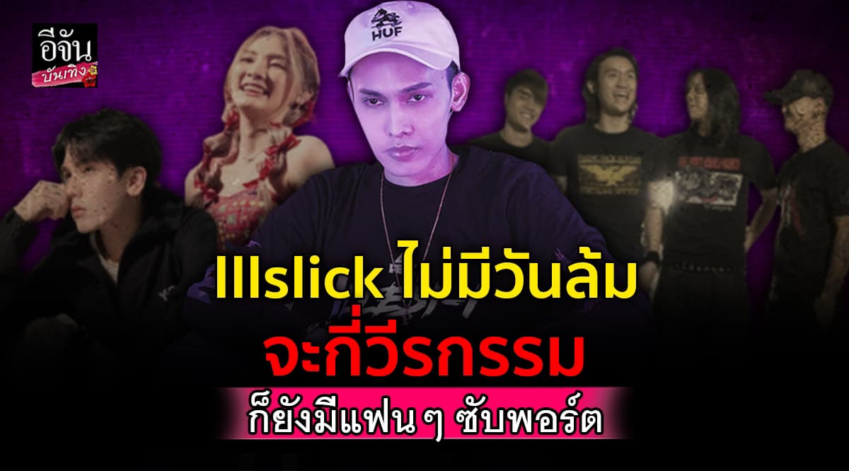 เปิดประวัติ Illslick นักร้องดังฉายานักกวีในตำนาน กี่ข่าวฉาวก็ฆ่าไม่ตาย