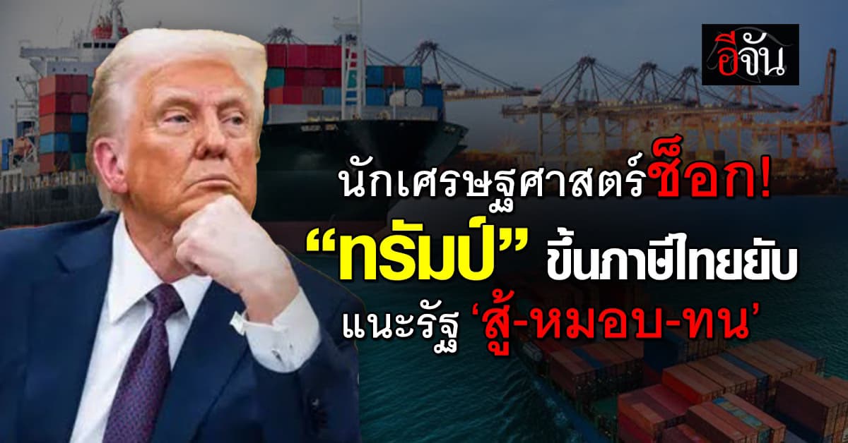 นักเศรษฐศาสตร์ ช็อก “ทรัมป์” ขึ้นภาษีไทย 36%